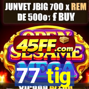 77 tig